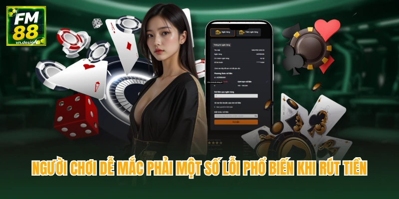 Rút Tiền FM88 Không Mất Phí – Nhận Về Ngay Trong Ngày 4 Người chơi dễ mắc phải một số lỗi phổ biến khi rút tiền