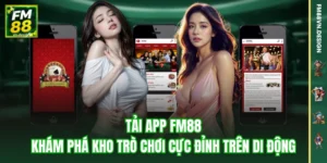 Tải App FM88 Khám Phá Kho Trò Chơi Cực Đỉnh Trên Di Động